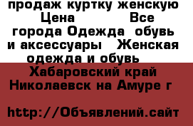 продаж куртку женскую › Цена ­ 1 500 - Все города Одежда, обувь и аксессуары » Женская одежда и обувь   . Хабаровский край,Николаевск-на-Амуре г.